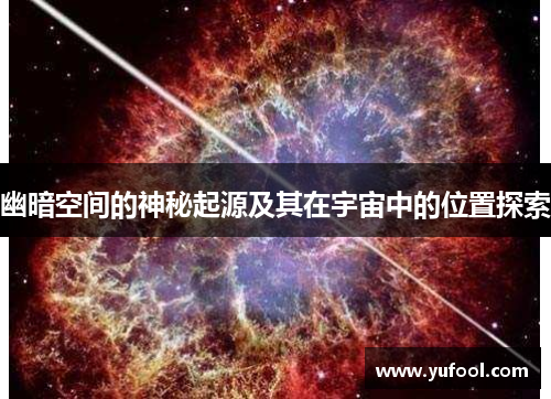 幽暗空间的神秘起源及其在宇宙中的位置探索